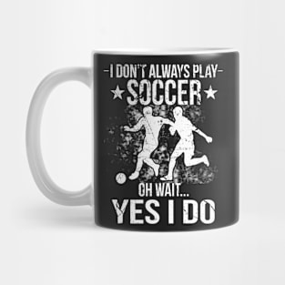 I Don't Always Play Soccer Oh Wait Yes I Do Mug